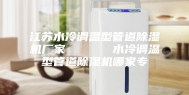 江苏水冷调温型管道除湿机厂家      水冷调温型管道除湿机哪家专