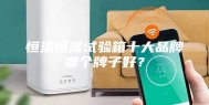 恒温恒湿试验箱十大品牌哪个牌子好？