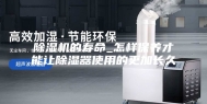 除湿机的寿命_怎样保养才能让除湿器使用的更加长久