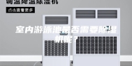 室内游泳池是否需要除湿机呢？