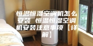 恒温恒湿空调机怎么安装 恒温恒湿空调机安装注意事项【详解】