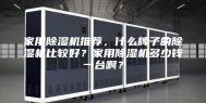 家用除湿机推荐，什么牌子的除湿机比较好？家用除湿机多少钱一台啊？